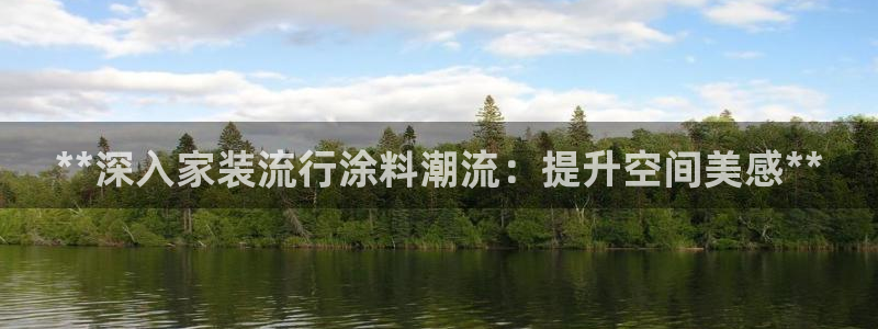 和记平台注册：**深入家装流行涂料潮流：提升空间美感**
