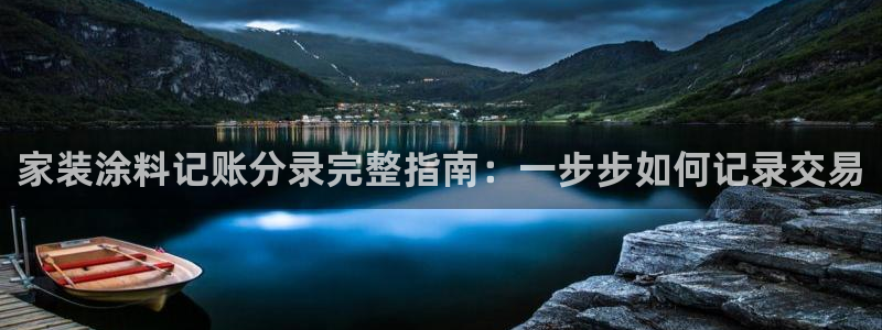 和记 中国官网：家装涂料记账分录完整指南：一步步如何记录交易