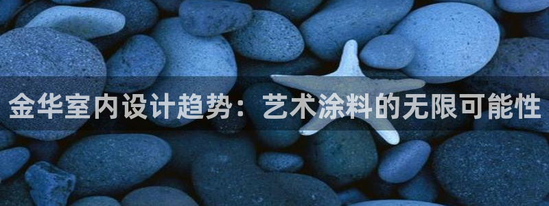 和记官网 公司：金华室内设计趋势：艺术涂料的无限可能性