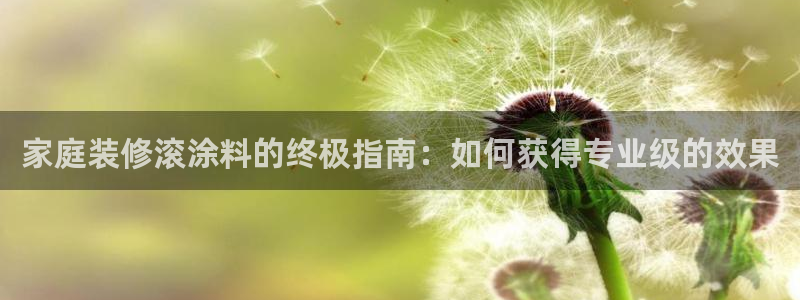 和记娱好网址：家庭装修滚涂料的终极指南：如何获得专业级的效果
