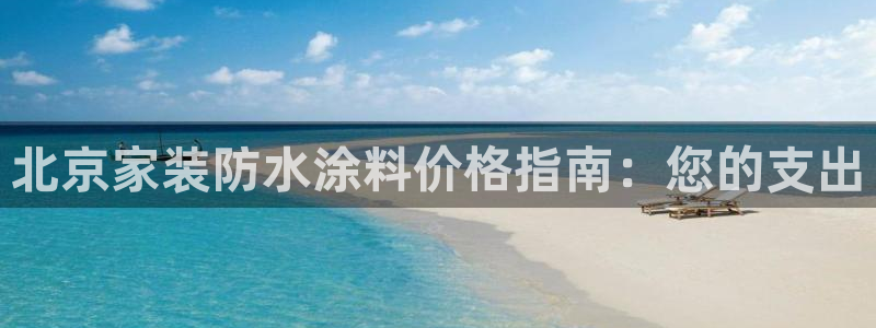 上海和记餐饮有限公司：北京家装防水涂料价格指南：您的支出