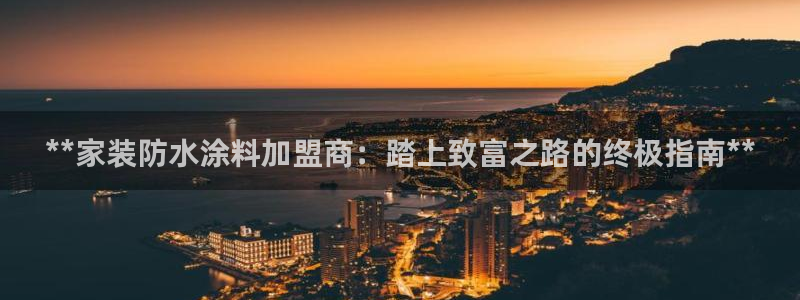 和记pc：**家装防水涂料加盟商：踏上致富之路的终极指南**