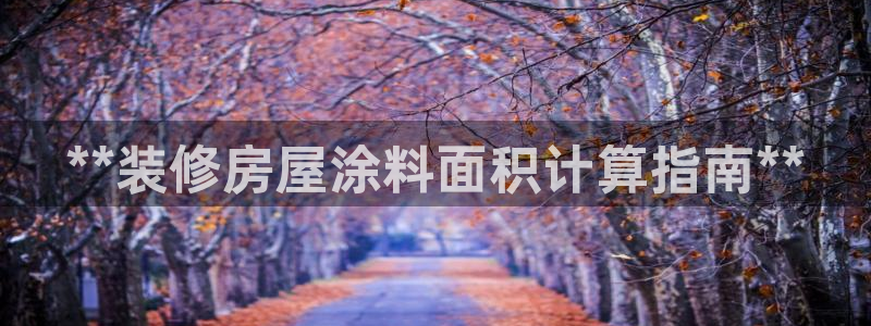 ag和记app：**装修房屋涂料面积计算指南**