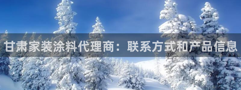 和记官方网址：甘肃家装涂料代理商：联系方式和产品信息