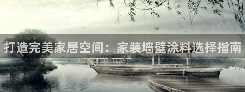 和记ag登录：打造完美家居空间：家装墙壁涂料选择指南
