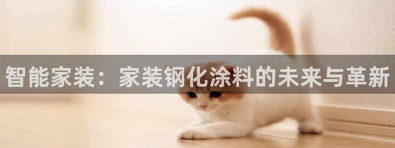 和记h188：智能家装：家装钢化涂料的未来与革新