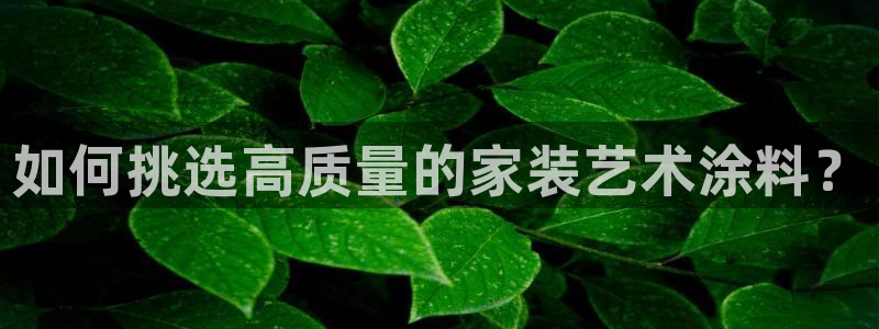 上海和记餐饮：如何挑选高质量的家装艺术涂料？