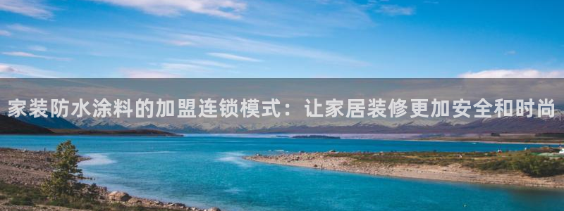 和记平台怎么样：家装防水涂料的加盟连锁模式：让家居装修更加安