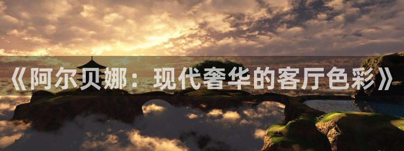 和记AG：《阿尔贝娜：现代奢华的客厅色彩》
