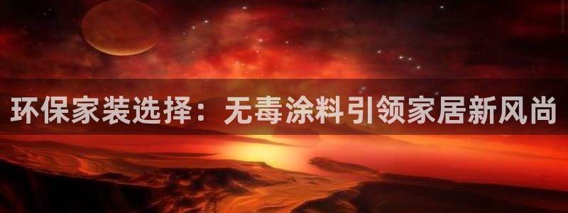 青岛大生和记餐饮管理有限公司：环保家装选择：无毒涂料引领家居新风尚