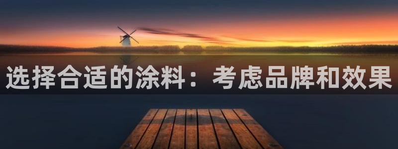 和记国际官网官网：选择合适的涂料：考虑品牌和效果