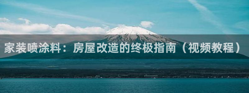 和记平台官网：家装喷涂料：房屋改造的终极指南（视频教程）