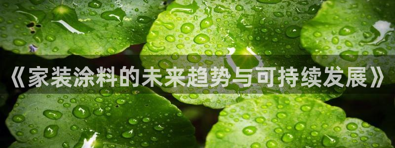 和记ag旗舰厅：《家装涂料的未来趋势与可持续发展》