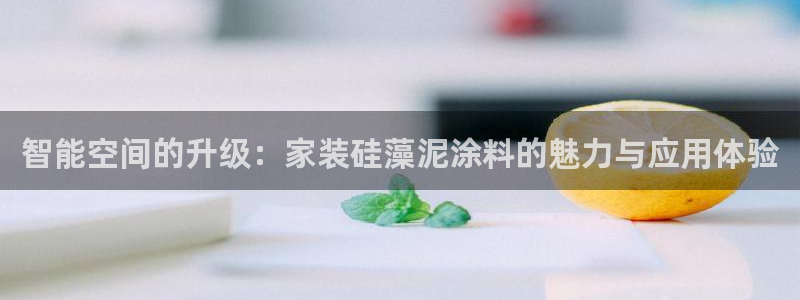 和记官方直营：智能空间的升级：家装硅藻泥涂料的魅力与应用体验