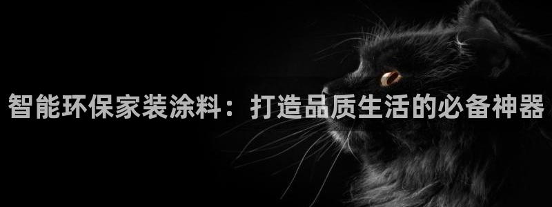 和记app官网登录：智能环保家装涂料：打造品质生活的必备神器