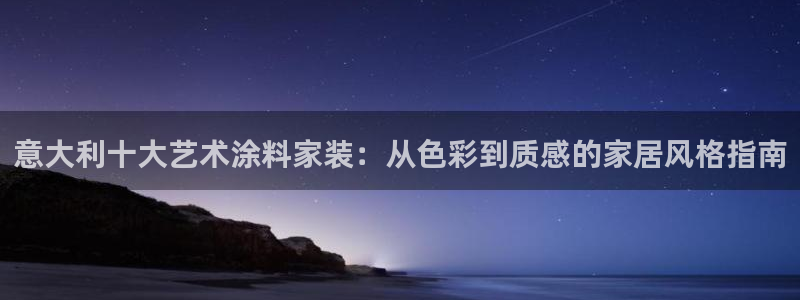 和记平台登录：意大利十大艺术涂料家装：从色彩到质感的家居风格指南