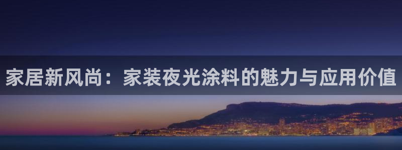 和记平台下载：家居新风尚：家装夜光涂料的魅力与应用价值