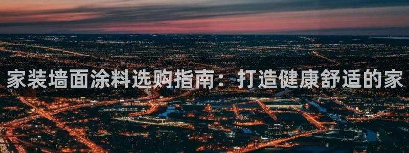 和记 首页：家装墙面涂料选购指南：打造健康舒适的家